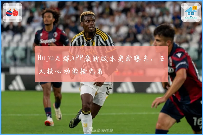 Hupu足球APP最新版本更新曝光,五大核心功能抢先看