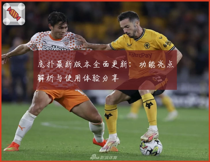 虎扑最新版本全面更新：功能亮点解析与使用体验分享